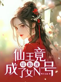 综影视：仙王竟成了女N号