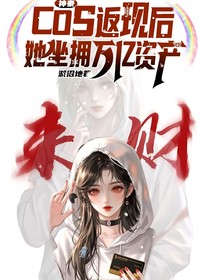 神豪：COS返现后，她坐拥万亿资产