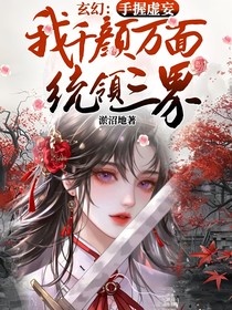 玄幻：手握虚妄，我千颜万面统领三界