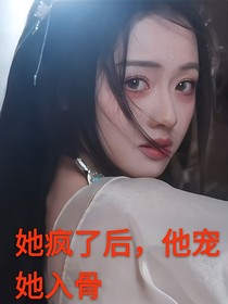 她疯了后，他宠她入骨