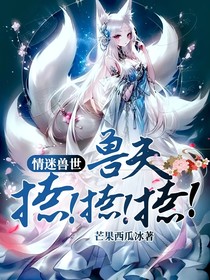 情迷兽世：兽夫撩！撩！撩！