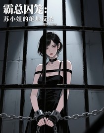 霸总囚笼：苏小姐的绝地反杀