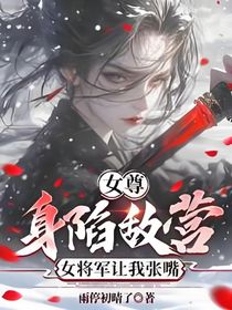 女尊：身陷敌营，女将军让我张嘴