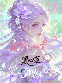 幻术神音：黑心莲她魅惑众生