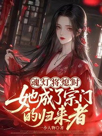 魂灯将熄时，她成了宗门的归来者