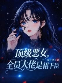 顶级恶女，全员大佬是裙下臣