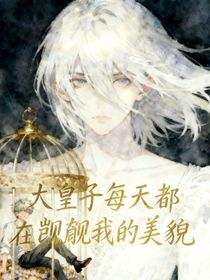 大皇子每天都在觊觎我的美貌
