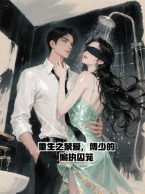 重生之禁爱，傅少的偏执囚笼