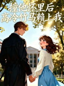撞他怀里后，高冷竹马赖上我